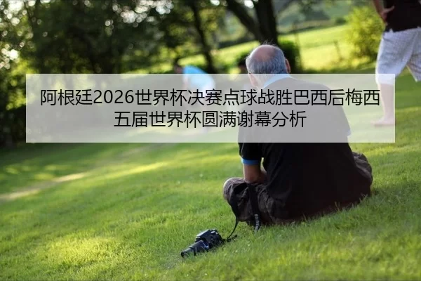 a-gen-ting-shi-jie-bei-jue-sai-dian-qiu-zhan-sheng-ba-xi-hou-mei-xi-wu-jie-shi-jie-bei-yuan-man-xie-mu-fen-xi-3-247.jpg